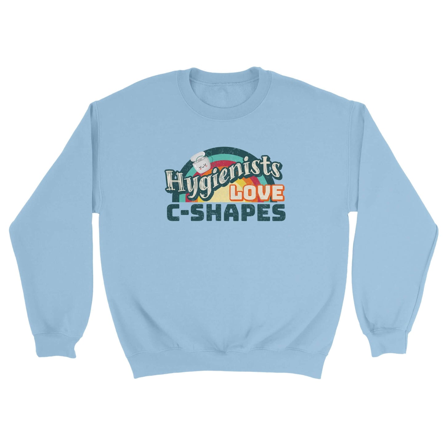 Light blue crewneck sweatshirt with "Hygienists LOVE C-Shapes" graphic for dental professionals.